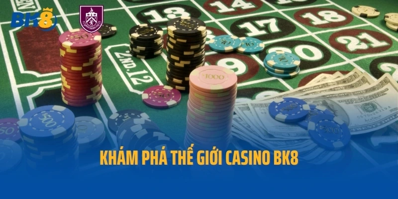 Khám phá thế giới casino BK8