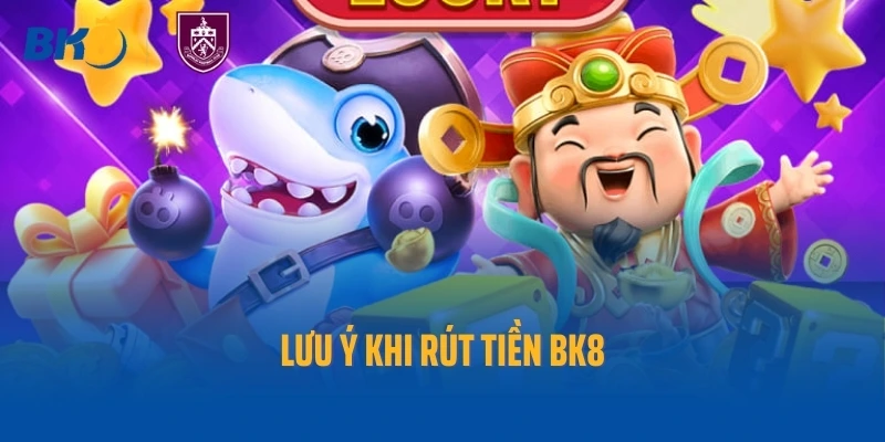 Lưu ý khi rút tiền BK8