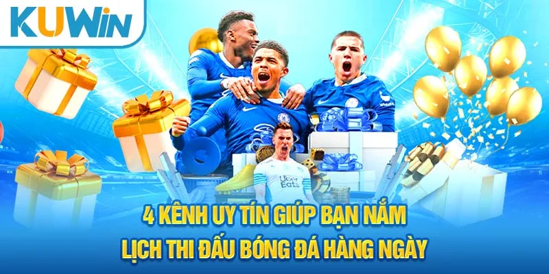 4 kênh uy tín giúp bạn nắm lịch thi đấu bóng đá hàng ngày